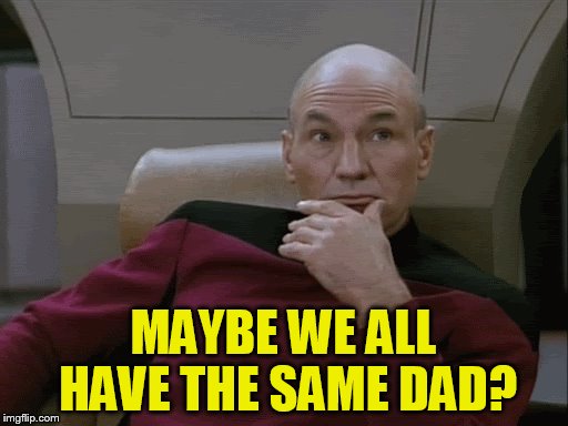 MAYBE WE ALL HAVE THE SAME DAD? | made w/ Imgflip meme maker