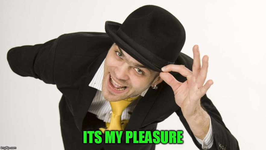 ITS MY PLEASURE | made w/ Imgflip meme maker