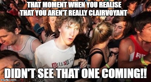 Sudden Clarity Clarence Meme | THAT MOMENT WHEN YOU REALISE THAT YOU AREN'T REALLY CLAIRVOYANT; DIDN'T SEE THAT ONE COMING!! | image tagged in memes,sudden clarity clarence | made w/ Imgflip meme maker