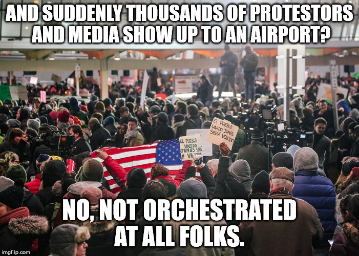 AND SUDDENLY THOUSANDS OF PROTESTORS AND MEDIA SHOW UP TO AN AIRPORT? NO, NOT ORCHESTRATED AT ALL FOLKS. | image tagged in airport protest president doanld trump immigration ban | made w/ Imgflip meme maker