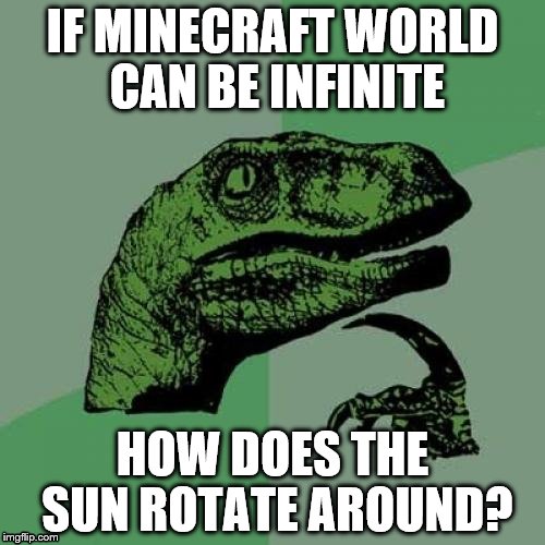 Philosoraptor Meme | IF MINECRAFT WORLD CAN BE INFINITE; HOW DOES THE SUN ROTATE AROUND? | image tagged in memes,philosoraptor | made w/ Imgflip meme maker