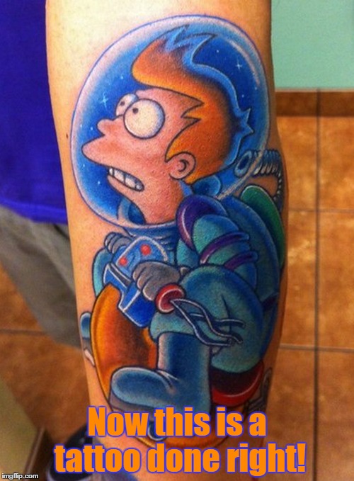 Fry Riding The Scooty-Puff, Jr. | Now this is a tattoo done right! | image tagged in memes,tattoo week,tattoo,funny,futurama,fry | made w/ Imgflip meme maker