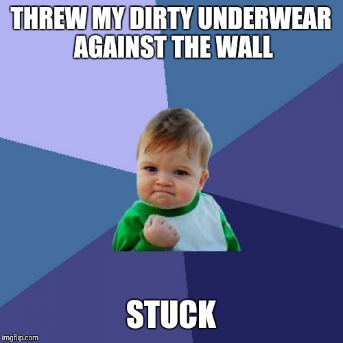 Success Kid | THREW MY DIRTY UNDERWEAR AGAINST THE WALL; STUCK | image tagged in memes,success kid | made w/ Imgflip meme maker