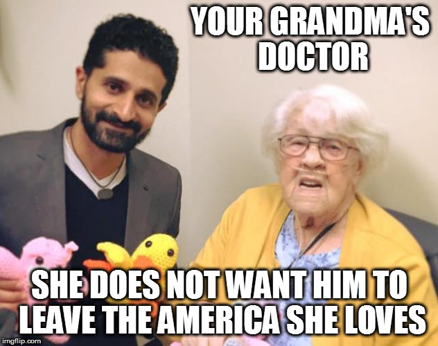 YOUR GRANDMA'S DOCTOR; SHE DOES NOT WANT HIM TO LEAVE THE AMERICA SHE LOVES | image tagged in doctor | made w/ Imgflip meme maker
