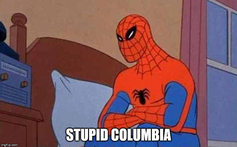 Spiderman Mad | STUPID COLUMBIA | image tagged in spiderman mad | made w/ Imgflip meme maker