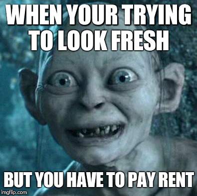Gollum | WHEN YOUR TRYING TO LOOK FRESH; BUT YOU HAVE TO PAY RENT | image tagged in memes,gollum | made w/ Imgflip meme maker