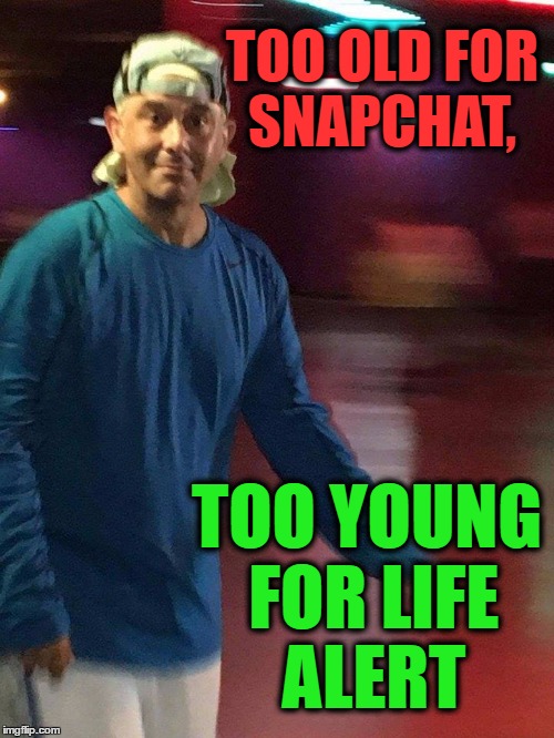 SnapChat  Alert | TOO OLD FOR SNAPCHAT, TOO YOUNG FOR LIFE ALERT | image tagged in old,young,snapchat,elderly,marriage | made w/ Imgflip meme maker