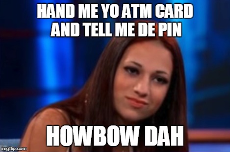 HAND ME YO ATM CARD AND TELL ME DE PIN HOWBOW DAH | made w/ Imgflip meme maker
