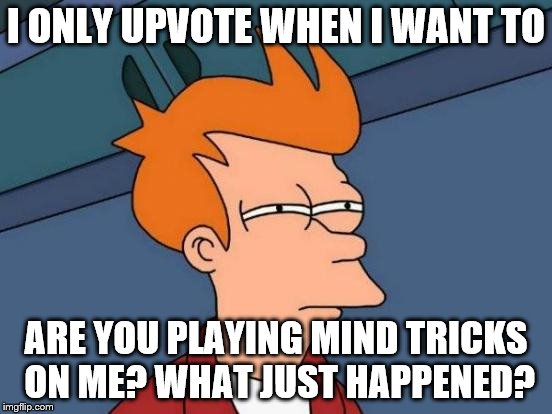 Futurama Fry Meme | I ONLY UPVOTE WHEN I WANT TO ARE YOU PLAYING MIND TRICKS ON ME? WHAT JUST HAPPENED? | image tagged in memes,futurama fry | made w/ Imgflip meme maker