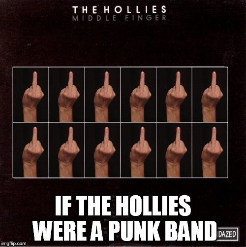 The Hollies, 'Moving Finger' cover parody | IF THE HOLLIES WERE A PUNK BAND | image tagged in the hollies,moving finger,middle finger | made w/ Imgflip meme maker