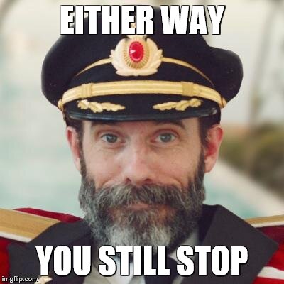 Captain Obvious | EITHER WAY YOU STILL STOP | image tagged in captain obvious | made w/ Imgflip meme maker