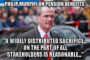 Fight back at Wiz2017.com | PHILIP MURPHY ON PENSION BENEFITS:; "A WIDELY DISTRIBUTED SACRIFICE... ON THE PART OF ALL STAKEHOLDERS IS REASONABLE..." | image tagged in retirement,middle class | made w/ Imgflip meme maker