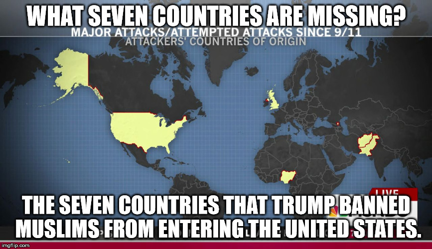 WHAT SEVEN COUNTRIES ARE MISSING? THE SEVEN COUNTRIES THAT TRUMP BANNED MUSLIMS FROM ENTERING THE UNITED STATES. | image tagged in country of origin for major us attacks since 911 | made w/ Imgflip meme maker