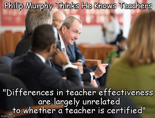This Goldman Sachs Executive Thinks He Knows What Teachers Want.  Fight back at Wiz2017.com | Philip Murphy Thinks He Knows Teachers; "Differences in teacher effectiveness are largely unrelated to whether a teacher is certified" | image tagged in teacher | made w/ Imgflip meme maker