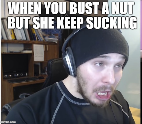 -Im sorry | WHEN YOU BUST A NUT BUT SHE KEEP SUCKING | image tagged in charmx | made w/ Imgflip meme maker