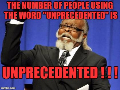 The number of memes from this pic is unprecedented | THE NUMBER OF PEOPLE USING THE WORD "UNPRECEDENTED" IS; UNPRECEDENTED ! ! ! | image tagged in memes,too damn high | made w/ Imgflip meme maker