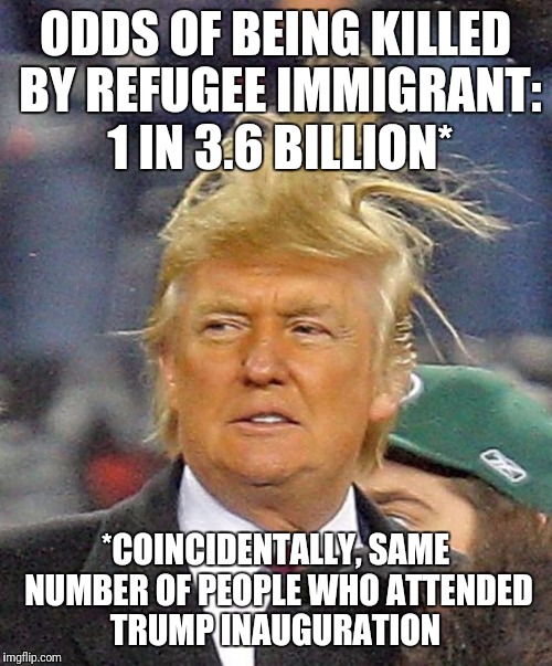 ODDS OF BEING KILLED BY REFUGEE IMMIGRANT: 1 IN 3.6 BILLION*; *COINCIDENTALLY, SAME NUMBER OF PEOPLE WHO ATTENDED TRUMP INAUGURATION | image tagged in math is hard | made w/ Imgflip meme maker