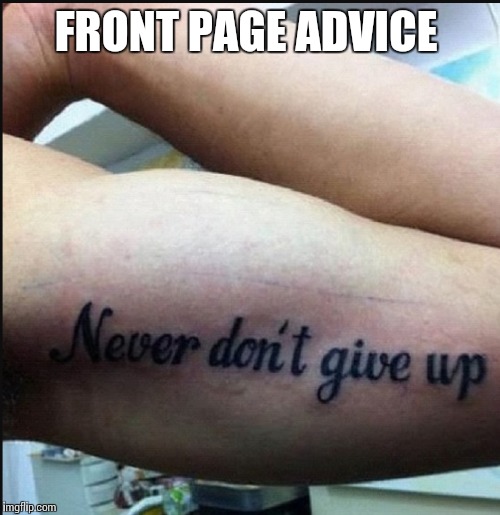 Tatoo week finale  | FRONT PAGE ADVICE | image tagged in memes | made w/ Imgflip meme maker
