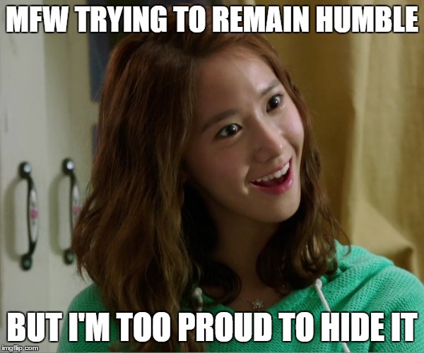 Yoo Don't Say | MFW TRYING TO REMAIN HUMBLE BUT I'M TOO PROUD TO HIDE IT | image tagged in yoo don't say | made w/ Imgflip meme maker