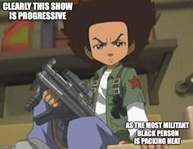 The Boondocks | CLEARLY THIS SHOW IS PROGRESSIVE; AS THE MOST MILITANT BLACK PERSON IS PACKING HEAT | image tagged in the boondocks,memes | made w/ Imgflip meme maker