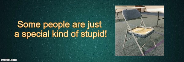 You Had ONE JOB! | Some people are just a special kind of stupid! | image tagged in you had one job,fail,chair,special kind of stupid,you can't fix stupid | made w/ Imgflip meme maker