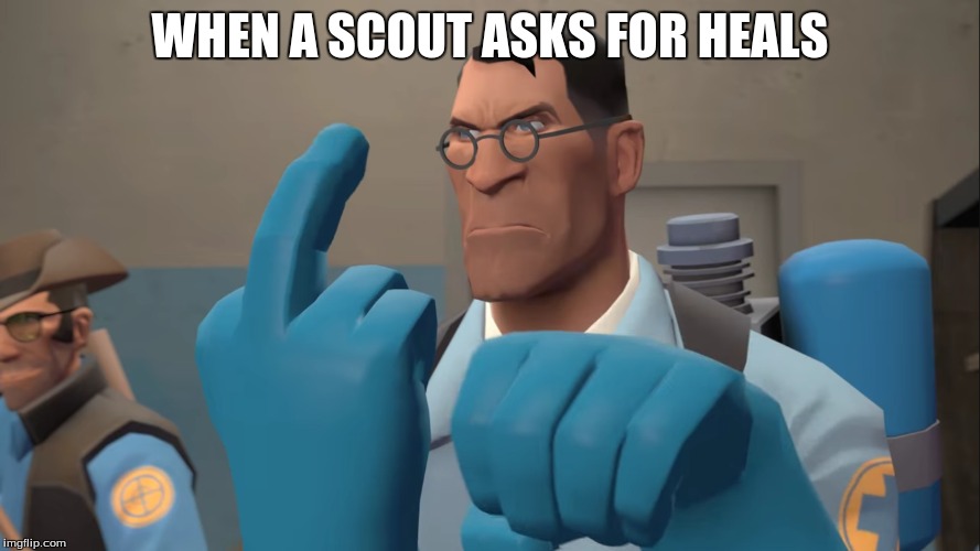 Medics. | WHEN A SCOUT ASKS FOR HEALS | image tagged in medic tf2 | made w/ Imgflip meme maker