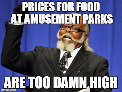 Too Damn High Meme | PRICES FOR FOOD AT AMUSEMENT PARKS; ARE TOO DAMN HIGH | image tagged in memes,too damn high | made w/ Imgflip meme maker