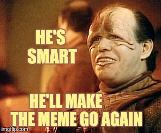 HE'S SMART HE'LL MAKE           THE MEME GO AGAIN | made w/ Imgflip meme maker