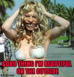 GOOD THING I'M BEAUTIFUL ON THE OUTSIDE | made w/ Imgflip meme maker