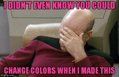 Captain Picard Facepalm Meme | I DIDN'T EVEN KNOW YOU COULD CHANGE COLORS WHEN I MADE THIS | image tagged in memes,captain picard facepalm | made w/ Imgflip meme maker