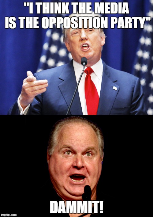 Not THAT media you idiot! | "I THINK THE MEDIA IS THE OPPOSITION PARTY"; DAMMIT! | image tagged in trump,rush limbaugh,biased media,republicans | made w/ Imgflip meme maker