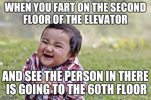 Evil Toddler | WHEN YOU FART ON THE SECOND FLOOR OF THE ELEVATOR; AND SEE THE PERSON IN THERE IS GOING TO THE 60TH FLOOR | image tagged in memes,evil toddler | made w/ Imgflip meme maker
