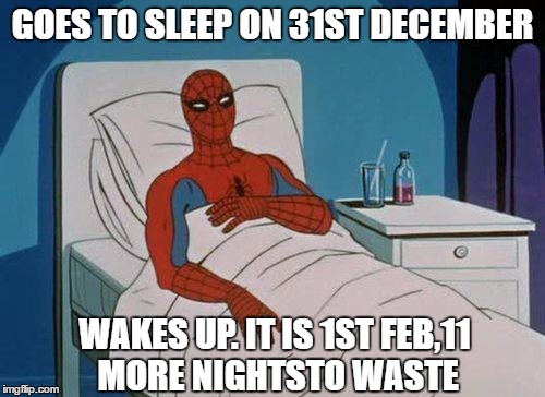 Spiderman Hospital Meme | GOES TO SLEEP ON 31ST DECEMBER; WAKES UP. IT IS 1ST FEB,11 MORE NIGHTSTO WASTE | image tagged in memes,spiderman hospital,spiderman | made w/ Imgflip meme maker