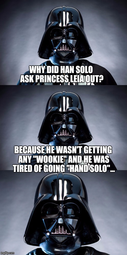 Come on I wanna Leia... | WHY DID HAN SOLO ASK PRINCESS LEIA OUT? BECAUSE HE WASN'T GETTING ANY "WOOKIE" AND HE WAS TIRED OF GOING "HAND SOLO"... | image tagged in bad pun vader,princess leia,han solo,star wars,carrie fisher | made w/ Imgflip meme maker