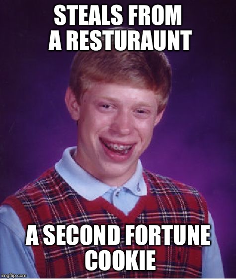 Bad Luck Brian Meme | STEALS FROM A RESTURAUNT; A SECOND FORTUNE COOKIE | image tagged in memes,bad luck brian | made w/ Imgflip meme maker