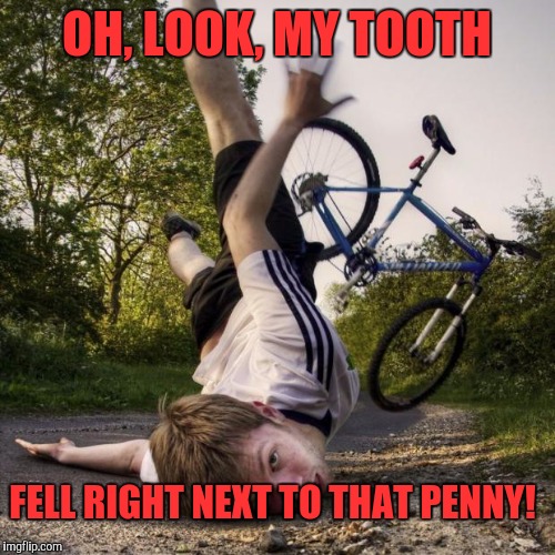 Oh Look, A Penny | OH, LOOK, MY TOOTH; FELL RIGHT NEXT TO THAT PENNY! | image tagged in oh look a penny | made w/ Imgflip meme maker
