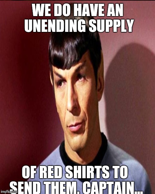 WE DO HAVE AN UNENDING SUPPLY OF RED SHIRTS TO SEND THEM, CAPTAIN... | made w/ Imgflip meme maker