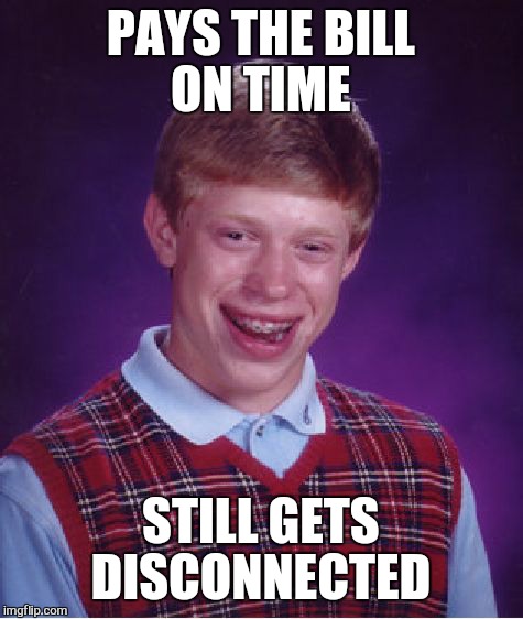Bad Luck Brian Meme | PAYS THE BILL ON TIME STILL GETS DISCONNECTED | image tagged in memes,bad luck brian | made w/ Imgflip meme maker