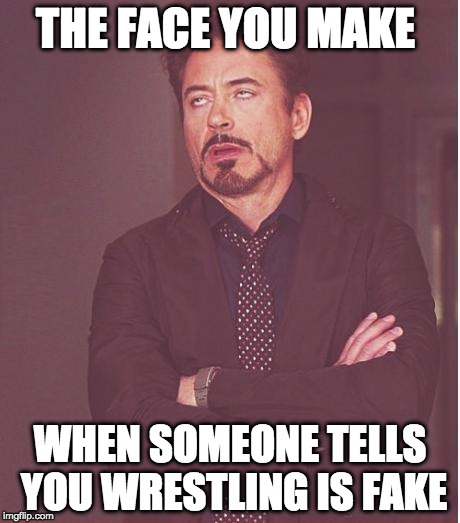 It's real to me! | THE FACE YOU MAKE; WHEN SOMEONE TELLS YOU WRESTLING IS FAKE | image tagged in memes,face you make robert downey jr,wwe,wwf,wrestling,bacon | made w/ Imgflip meme maker