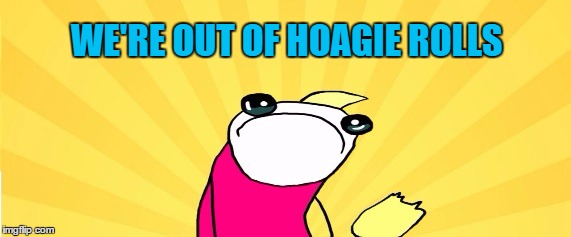 WE'RE OUT OF HOAGIE ROLLS | made w/ Imgflip meme maker