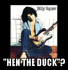 Billy Squier | "HEN THE DUCK"? | image tagged in billy squier | made w/ Imgflip meme maker