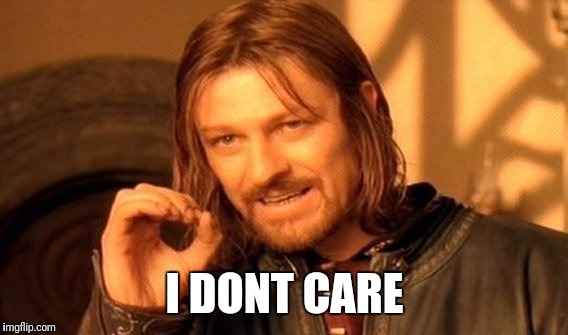 One Does Not Simply | I DONT CARE | image tagged in memes,one does not simply | made w/ Imgflip meme maker