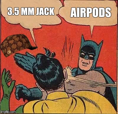 Batman Slapping Robin Meme | 3.5 MM JACK; AIRPODS | image tagged in memes,batman slapping robin,scumbag | made w/ Imgflip meme maker