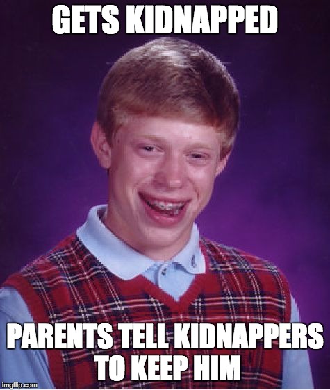 Bad Luck Brian Meme | GETS KIDNAPPED; PARENTS TELL KIDNAPPERS TO KEEP HIM | image tagged in memes,bad luck brian | made w/ Imgflip meme maker