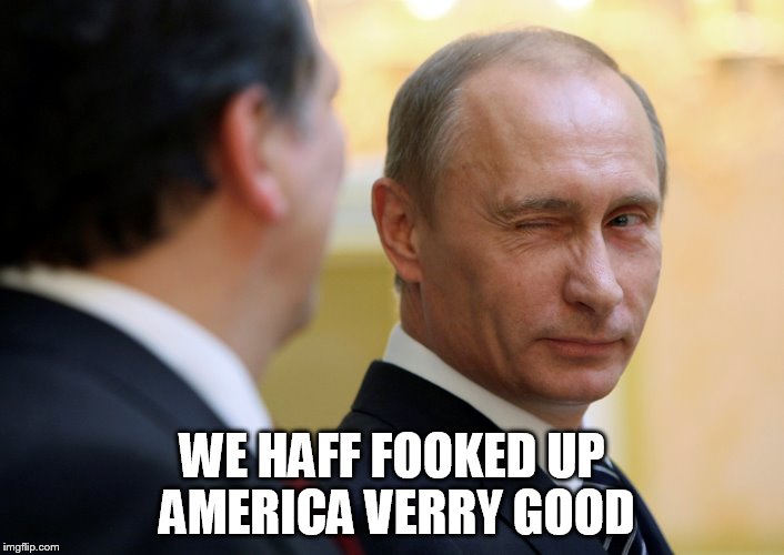 PUTIN PROUD | WE HAFF FOOKED UP AMERICA VERRY GOOD | image tagged in donald trump,trump meme,anti trump meme,vladimir putin,trump and putin,putin winking | made w/ Imgflip meme maker