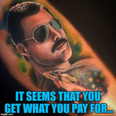 IT SEEMS THAT YOU GET WHAT YOU PAY FOR... | made w/ Imgflip meme maker