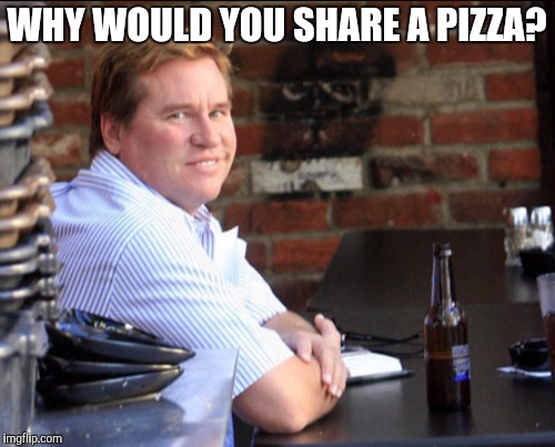 WHY WOULD YOU SHARE A PIZZA? | made w/ Imgflip meme maker