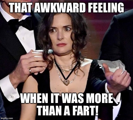 THAT AWKWARD FEELING; WHEN IT WAS MORE THAN A FART! | image tagged in winona | made w/ Imgflip meme maker