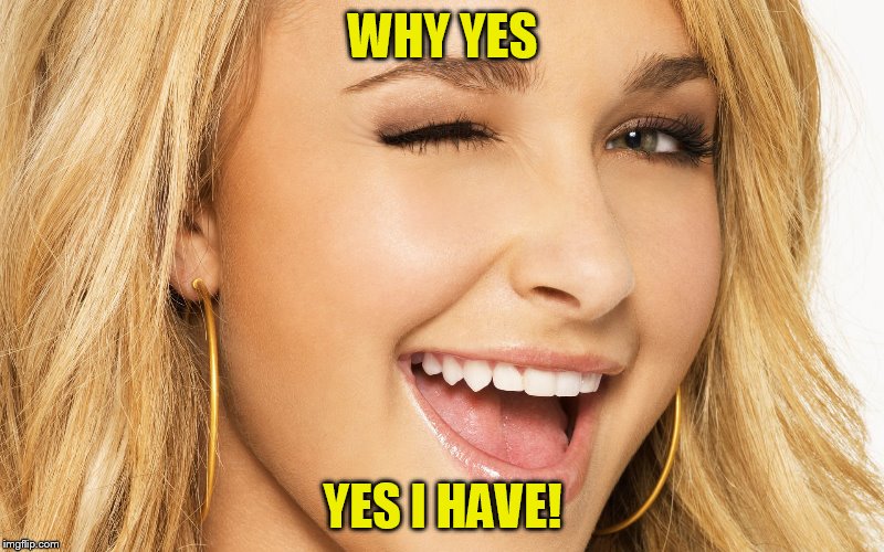 WHY YES YES I HAVE! | made w/ Imgflip meme maker