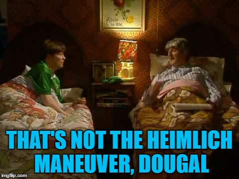 THAT'S NOT THE HEIMLICH MANEUVER, DOUGAL | made w/ Imgflip meme maker